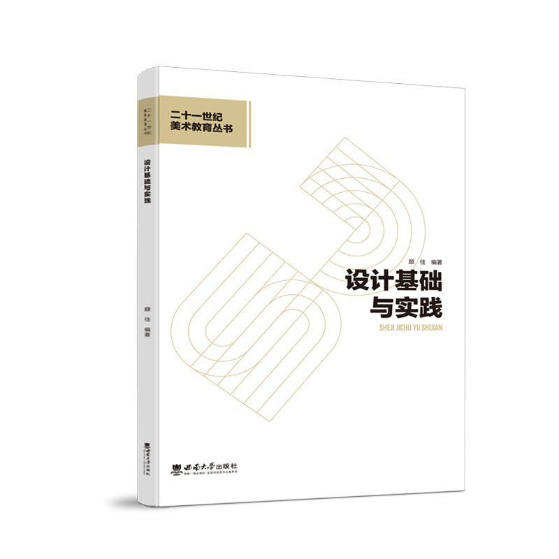 设计基础与实践 / 顾佳编著 . -- 重庆 : 西南大学 出版社 , 2024.1二十一世纪美术教育丛书