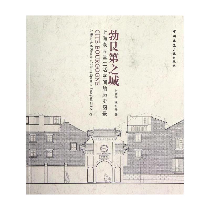 勃艮第之城:上海老弄堂生活空间的历史图景 朱晓明,祝东海 著 中国建筑工业出版社