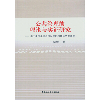 【正版包邮】公共管理的理论与实证研究-基于中国关怀与国际视野相耦合的哲学观 张立荣　著 中国社会科学出版社
