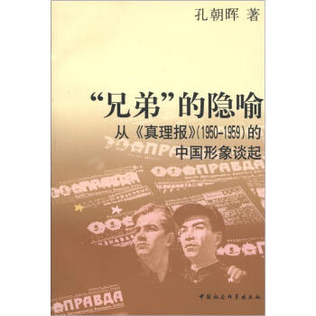 正版包邮  “兄弟”的隐喻:从《真理报》(1950-1959)的中国形象谈起 9787516111987 中国社会科学出版社 孔朝晖 著